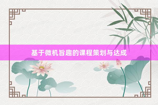基于微机旨趣的课程策划与达成