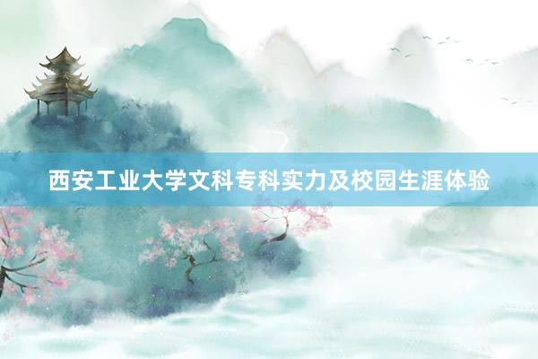 西安工业大学文科专科实力及校园生涯体验